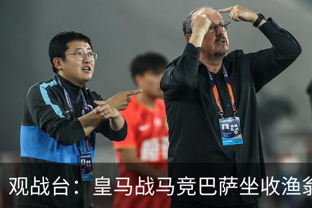 观战台：皇马战马竞巴萨坐收渔翁之利 阿森纳冲八连胜